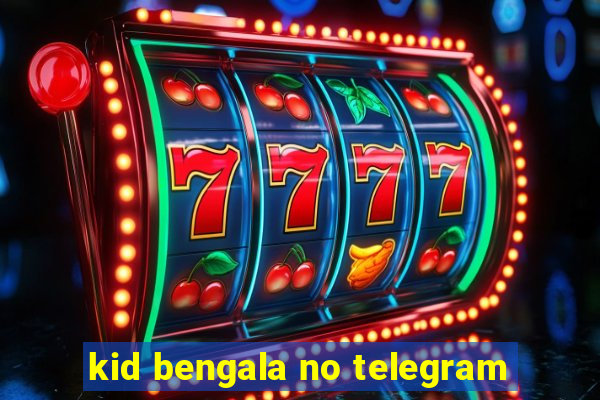 kid bengala no telegram